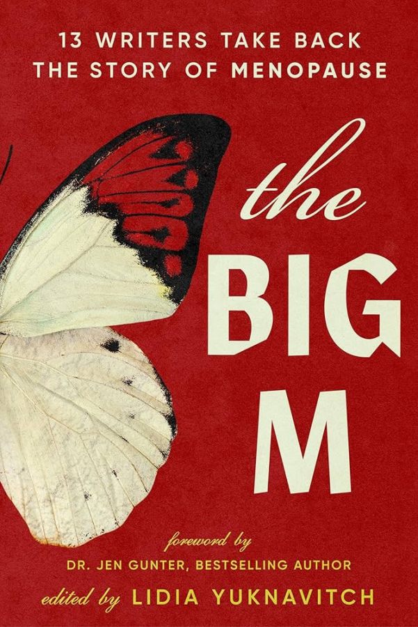 The Big M: 13 Writers Take Back the Sort of Menopause, edited by Lidia Yuknavitch