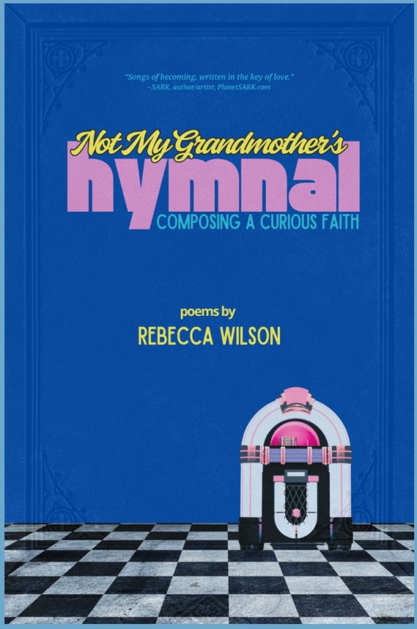 Not My Grandmother’s Hymnal: Composing a Curious Faith, by Rebecca Wilson